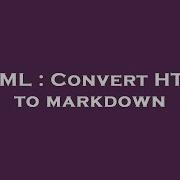 HTML Convert HTML To Markdown