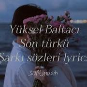 Yüksel Baltacı Son Türkü şarkı Sözleri Lyrics