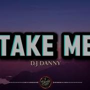 DJ DANNY TAKE ME LYRICS