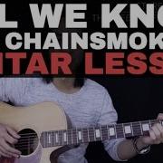 All We Know Guitar Tutorial The Chainsmokers Guitar Lesson Tabs Chords Guitar Cover