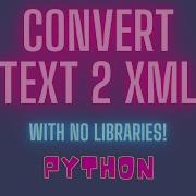 How To Convert Text Files To XML Files In Python Without Libraries