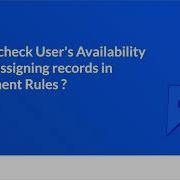 How To Check A User S Availability Before Assigning The Records In Assignment Rules