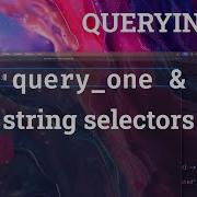 Query One And Advanced Selectors Textual Querying 101
