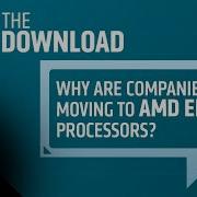 The Download Why Are Companies Moving To AMD EPYC Processors