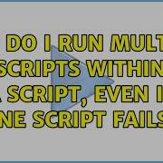 How Do I Run Multiple Scripts Within A Script Even If One Script Fails