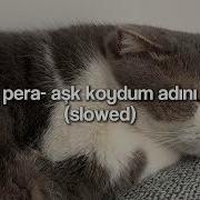 Pera Aşk Koydum Adını Slowed