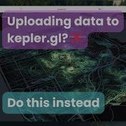 Uploading Data To Kepler Gl Do This Instead