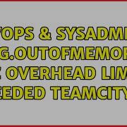 DevOps SysAdmins Java Lang OutOfMemoryError GC Overhead Limit Exceeded TeamCity 7 0