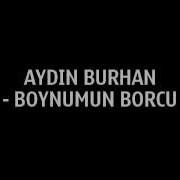 Gökhan özen Aydın Burhan Boynumun Borcu MUTLAKA DİNLEYİN