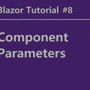 Blazor Tutorial Ep8 Component Parameters Communication Between Components