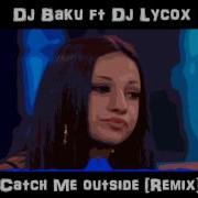 Dj Baku Ft Dj Lycox Catch Me Outside Afro Remix 2k17