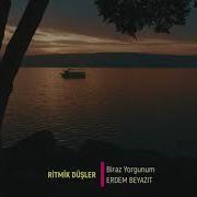 BİRAZ YORGUNUM ERDEM BEYAZIT