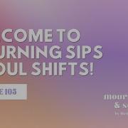 Welcome To Mourning Sips Soul Shifts By Life With Grief Podcast
