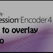 How To Overlay Videos Microsoft Expression Encoder 4