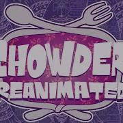 CHOWDER REANIMATED