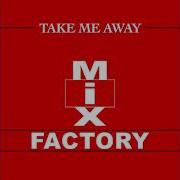 Mix Factory Take Me Away Original Mix
