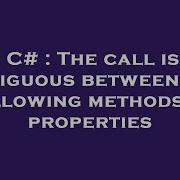 C The Call Is Ambiguous Between The Following Methods Or Properties