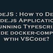 NodeJS How To Debug Node Js Applications Running Typescript Inside Docker Compose Wtih VSCode