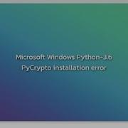 Microsoft Windows Python 3 6 PyCrypto Installation Error