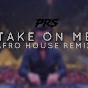 A Ha Take On Me PRS Afro House Remix
