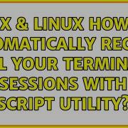 Unix Linux How To Automatically Record All Your Terminal Sessions With Script Utility