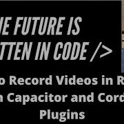 How To Record Upload Videos In ReactJS With Ionic Framework Capacitor And Cordova Plugins