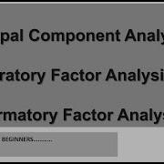 Principal Component Analysis Vs Exploratory Factor Analysis Vs Confirmatory Factor Analysis