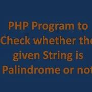 PHP Program To Check Whether The Given String Is Palindrome Or Not Sixth Program In PHP