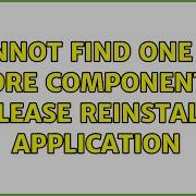 Cannot Find One Or More Components Please Reinstall Application 7 Solutions