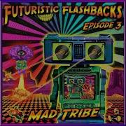 Mad Tribe Futuristic Flashbacks Episode 3 Album Mix