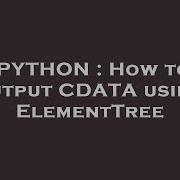 PYTHON How To Output CDATA Using ElementTree