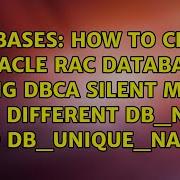 How To Create Oracle RAC Database Using Dbca Silent Mode With Different Db Name And Db Unique Name