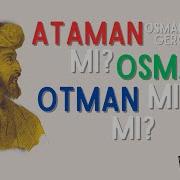 OSMAN GAZİ NİN GERÇEK ADI NEYDI Ataman Mı Otman Mı Osman Mı T U A 2
