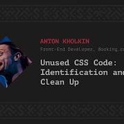 Unused CSS Code Identification And Clean Up Anton Kholkin CSS Minsk JS 2018