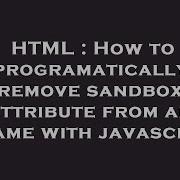 HTML How To Programatically Remove Sandbox Attribute From An Iframe With Javascript