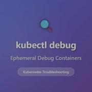 Kubectl Debug Ephemeral Debug Containers For Kubernetes Troubleshooting