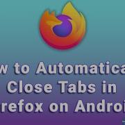 How To Automatically Close Tabs In Firefox On Android