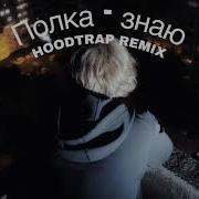 Полка знаю HOODTRAP REMIX BY Widee