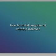 How To Install Angular Cli Without Internet