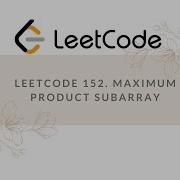Leetcode 152 Maximum Product Subarray Medium O N