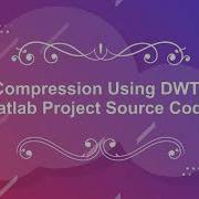 Image Compression Using DWT And DCT With Source Code Image Compression Using Matlab Code
