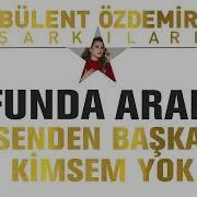 Funda Arar Senden Başka Kimsem Yok Bülent Özdemir Şarkıları