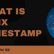 Code 52 What Is Unix Timestamp How To Print Unix Timestamp DateTime Module 365 Days Of Code