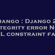 Django Django 2 0 Integrity Error Not NULL Constraint Failed
