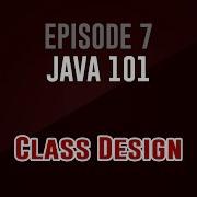 Java 101 Episode 7 Class Design