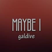 Galdive Maybe I Lyrics