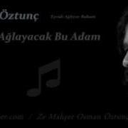 Hep Mi Ağlayacak Bu Adam Osman Öztunç