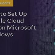 MicroNugget How To Set Up Google Cloud SDK On Microsoft Windows
