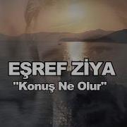 EŞREF ZİYA KONUŞ NE OLUR