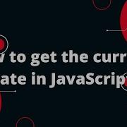 How To Get The Current Date In JavaScript